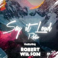 Say It Loud Radio - Ep. 020 | Guest - Robert Wilson [Free Download]