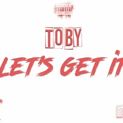 Toby - Let's Get it (prod by codeine beatz)