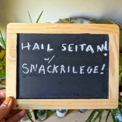 Episode 17: Hail Seitan! with Snackrilege