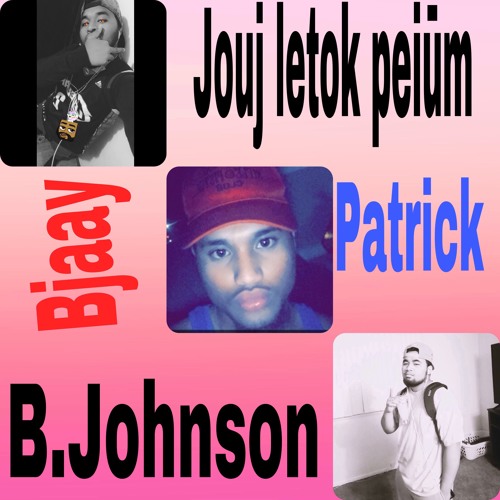 Jouj letok peiūm. Bjaay ft Patrick &B.Johnson