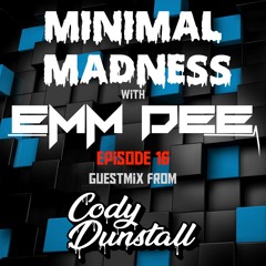 Minimal Madness Ep 16 ft. Cody Dunstall