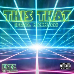 YUNG EYEZ - THIS THAT FT. LILWEIRDO (PROD. BY NICKNOXX)