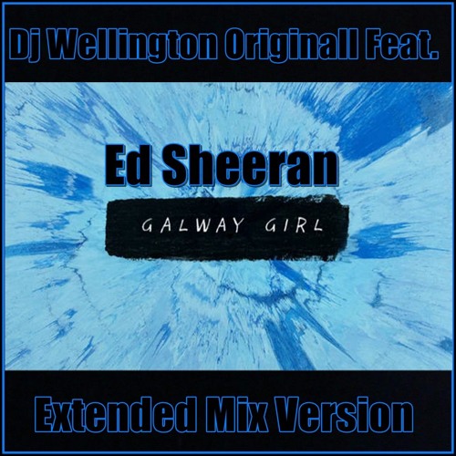 Stream Dj Wellington Originall Feat. Ed Sheeran - Galway Girl (Extended Mix  Version) 2018 by Dj Wellington Macena #08 | Listen online for free on  SoundCloud