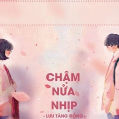 Chậm Nửa Nhịp - Lưu Tăng Đồng