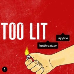 Kutthroat Zay x JayyFrio (Too Lit) Prod. Replin