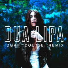 Dua Lipa - IDGAF (DOU12E Remix)