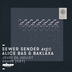 Rinse France - Sewer Sender avec Alice Bas & Bakläxa - 26 Juillet 2018