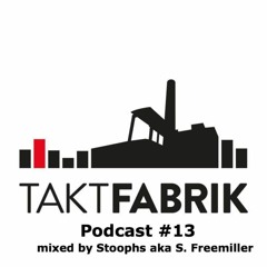 TAKTFABRIK PODCAST #13 mixed by.  Stoophs a.k.a. S.FreeMiller