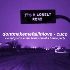 dontmakemefallinlove - cuco except you're in the bathroom at a house party