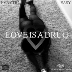 Fvnvtic ft Easy - Love Is A Drug