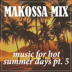 MAKOSSA MIX - Music For Hot Summer Days Pt.5