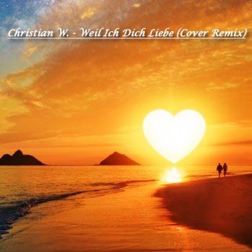 Stream Weil Ich Dich Liebe (Cover Remix) Snippet by Christian W. (DJ
