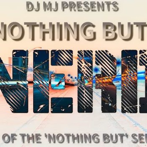 MJ's 'Nothing But' Series. Introducing Mix #001 NERD Recordings ( track listing in description)