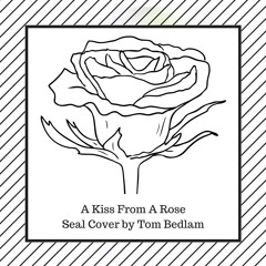 Kiss From A Rose - SEAL Cover by Tom Bedlam