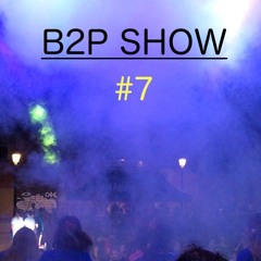 B2P SHOW #7