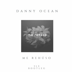 Danny Ocean  - Me Rehúso (3le Bootleg) [ElRoom Records Premiere]