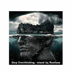 STOP OVERTHINKING - Rootless Mix