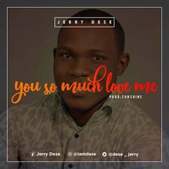 You So Much Love Me -- Jerry Dese (prod. by Sunshine)