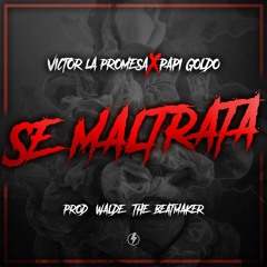 Victor La Promesa  Ft PapiGoldo - Se Maltrata  (Prod. Walde The Beatmaker) (By Efe)