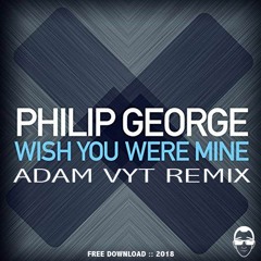 Philip George - Wish You Were Mine (Adam Vyt Remix)[FREE DOWNLOAD]