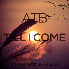 ATB - Till I Come (maXVin 2k18 Bootleg)[FREE DOWNLOAD]
