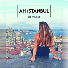 Dj Muco - Ah Istanbul ( Deep House Remix )