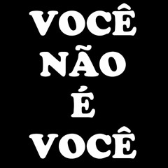 PODFALÁ # VOCÊ NÃO É VOCÊ