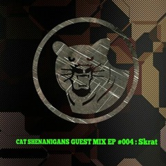CAT SHENANIGANS GUEST MIX EP #004 : Skrat