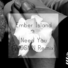 Ember Island - Need You (WDSMN Remix)