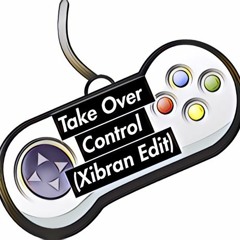 Take Over Control (Xibran Edit)