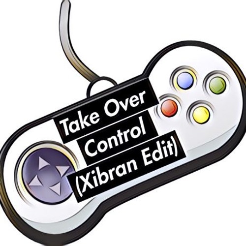 Take Over Control (Xibran Edit)