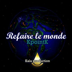 Refaire Le Monde - KpointK  (pop KALA Prod 2018)