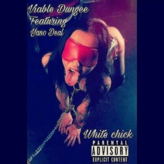 White chick- Viable Dungee ft Yano Deal