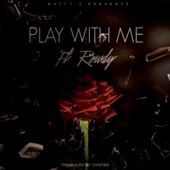 Play With Me Ft Rowdy