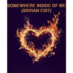 Somewhere Inside Of Me (Xibran Edit)