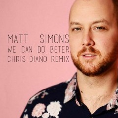 Matt Simons - We can do better (Chris Diano Remix) [Click "Buy" for a FREE DOWNLOAD]