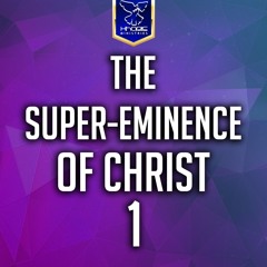 The super-Eminence of Christ 1