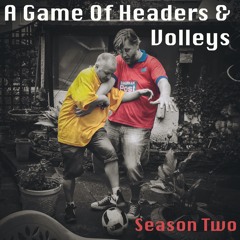 A Game Of Headers & Volleys Episode 1
