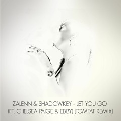 Zalenn & Shadowkey - Let You Go (ft. Chelsea Paige & Ebby) [TomFat Remix]