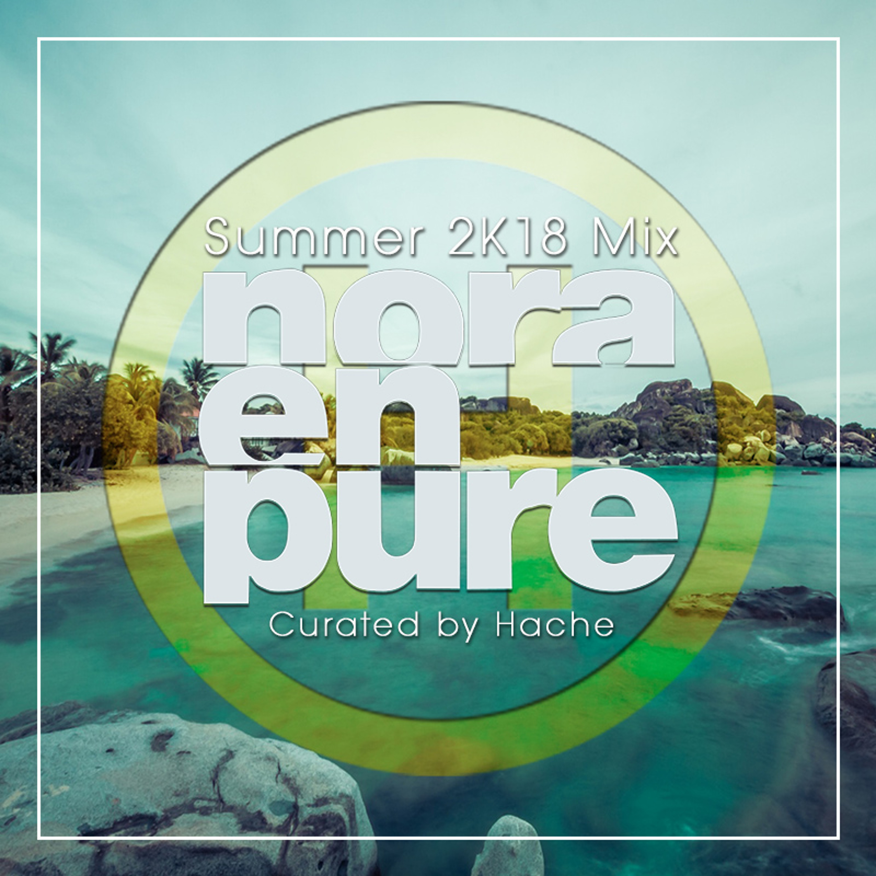 Nora En Pure - Summer 2K18 Mix (Curated by Hache)