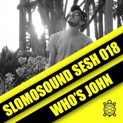 SLOMOSOUND SESH 018: WHO'S JOHN