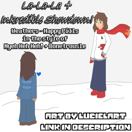 [R] La-La-La + Inkredible Showdown! (Weathers - Happy Pills in the style of NHH + Bonetrousle)