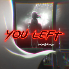 You Left (Prod. HXRXKILLER)