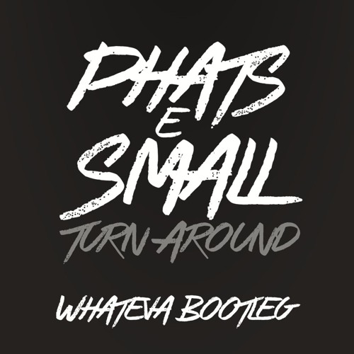 Phats & Small - Turn Around (Whateva! Bootleg)