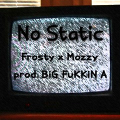 No Static ft. MOZERATIVLONE (prod. BiG FuKKiN A)