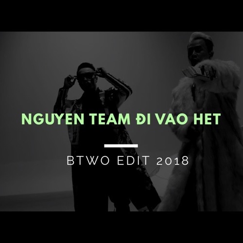 NGUYÊN TEAM ĐI VÀO HẾT - BINZ X TRIPLE D (BTWO EDIT 2018) VER FULL