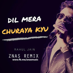 Dil Mera Churaya Kyun (Znas Remix) ft. Rahul Jain