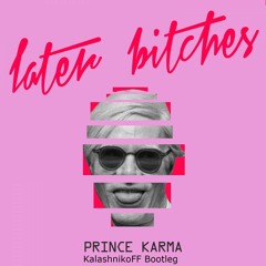 The Prince Karma - Later Bitches (KalashnikoFF Bootleg)