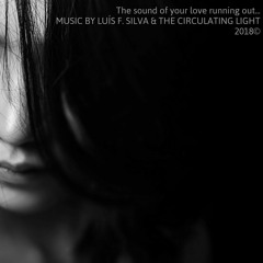 "The Sound Of Your Love Running Out..." by Luís F. Silva & The Circulating Light