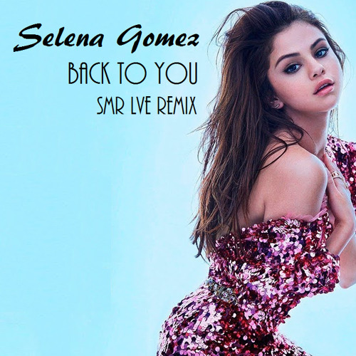 Stream Selena Gomez - Back To You (SMR LVE Remix) Free Download by Sensoria  Music Group | Listen online for free on SoundCloud